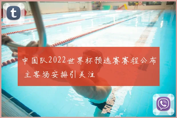 中国队2022世界杯预选赛赛程公布 主客场安排引关注