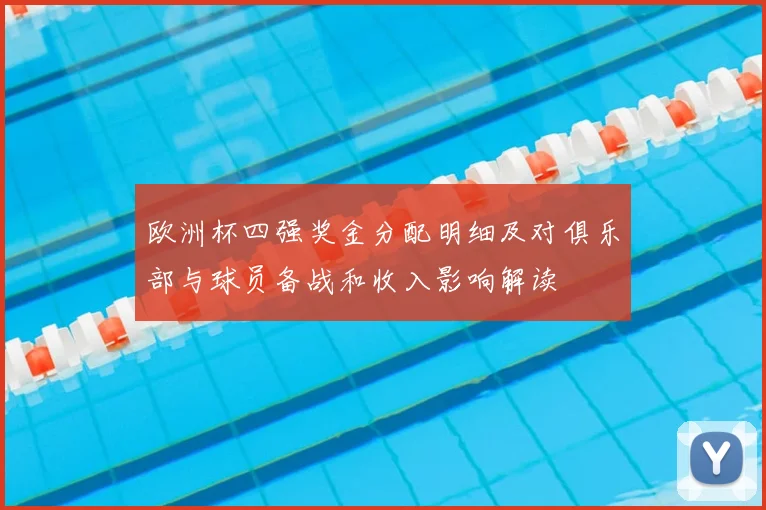 欧洲杯四强奖金分配明细及对俱乐部与球员备战和收入影响解读