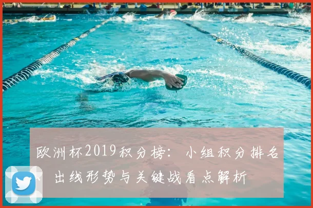 欧洲杯2019积分榜:小组积分排名、出线形势与关键战看点解析