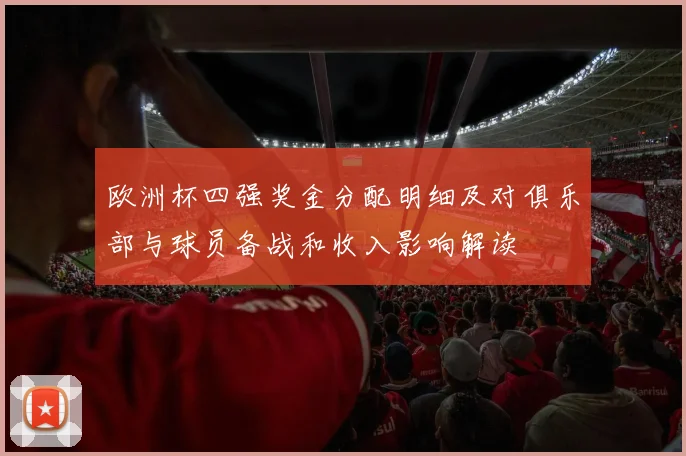 欧洲杯四强奖金分配明细及对俱乐部与球员备战和收入影响解读