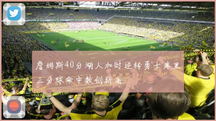 詹姆斯40分湖人加时逆转勇士库里三分球命中数创新高